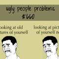 Ugly people problems
