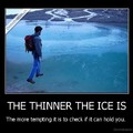 I love walking on thin ice!!!