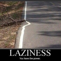 damn lazy..
