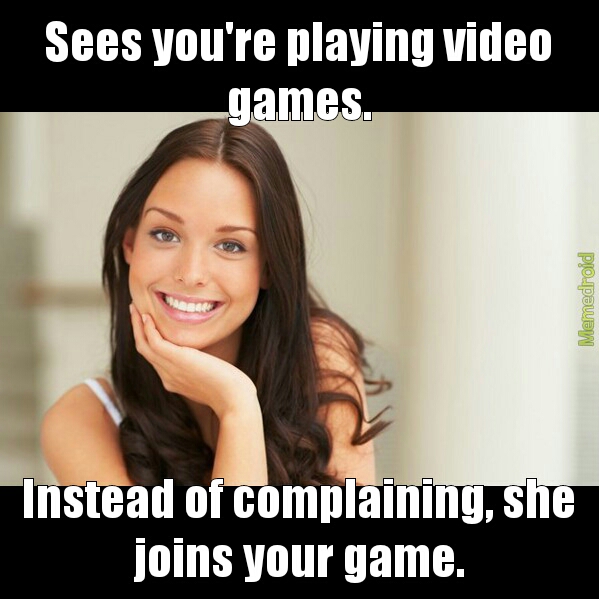 Why can't all women be like this? :O - meme