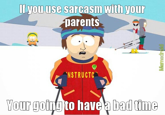 sarcasm and parents don't mix - meme